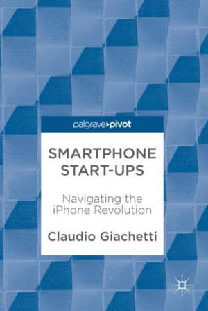 Smartphone Start-ups: Navigating the iPhone Revolution de Claudio Giachetti