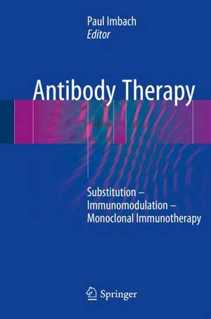 Antibody Therapy: Substitution – Immunomodulation – Monoclonal Immunotherapy de Paul Imbach