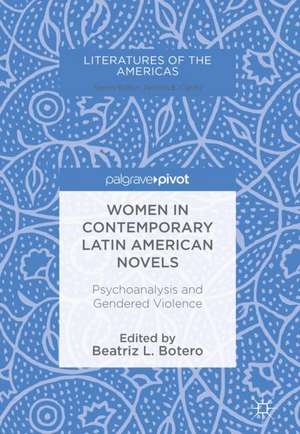 Women in Contemporary Latin American Novels: Psychoanalysis and Gendered Violence de Beatriz L. Botero