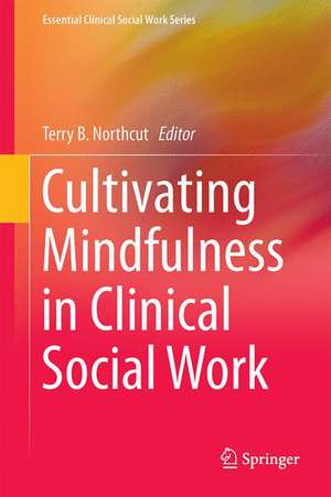 Cultivating Mindfulness in Clinical Social Work: Narratives from Practice de Terry B. Northcut