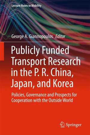 Publicly Funded Transport Research in the P. R. China, Japan, and Korea: Policies, Governance and Prospects for Cooperation with the Outside World de George A. Giannopoulos