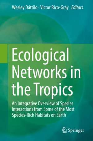 Ecological Networks in the Tropics: An Integrative Overview of Species Interactions from Some of the Most Species-Rich Habitats on Earth de Wesley Dáttilo