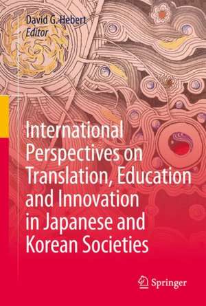 International Perspectives on Translation, Education and Innovation in Japanese and Korean Societies de David G. Hebert