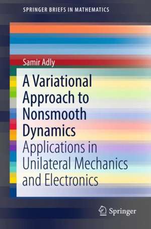 A Variational Approach to Nonsmooth Dynamics: Applications in Unilateral Mechanics and Electronics de Samir Adly