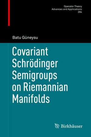 Covariant Schrödinger Semigroups on Riemannian Manifolds de Batu Güneysu