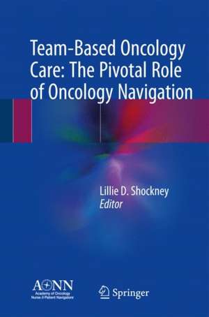 Team-Based Oncology Care: The Pivotal Role of Oncology Navigation de Lillie D. Shockney