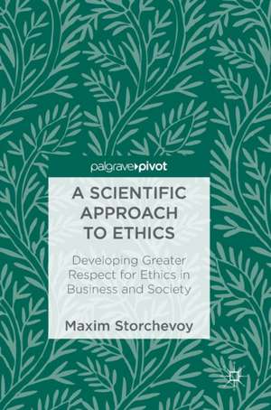 A Scientific Approach to Ethics: Developing Greater Respect for Ethics in Business and Society de Maxim Storchevoy