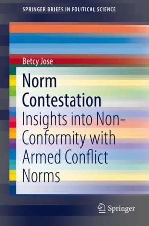 Norm Contestation: Insights into Non-Conformity with Armed Conflict Norms de Betcy Jose