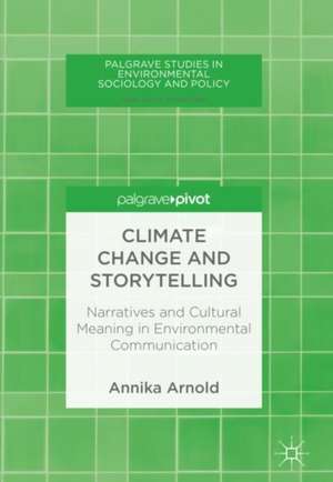 Climate Change and Storytelling: Narratives and Cultural Meaning in Environmental Communication de Annika Arnold