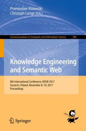 Knowledge Engineering and Semantic Web: 8th International Conference, KESW 2017, Szczecin, Poland, November 8-10, 2017, Proceedings de Przemysław Różewski