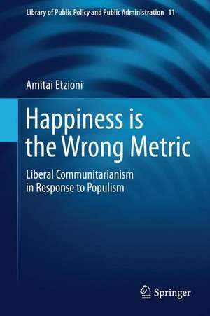 Happiness is the Wrong Metric: A Liberal Communitarian Response to Populism de Amitai Etzioni