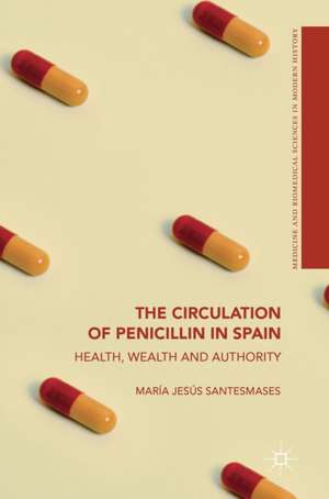 The Circulation of Penicillin in Spain: Health, Wealth and Authority de María Jesús Santesmases