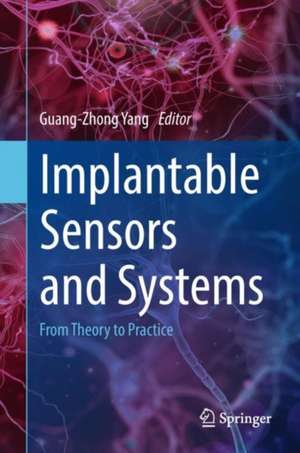 Implantable Sensors and Systems: From Theory to Practice de Guang-Zhong Yang