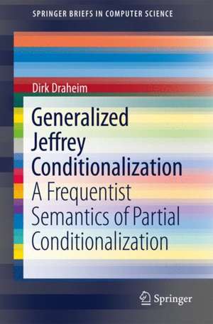 Generalized Jeffrey Conditionalization: A Frequentist Semantics of Partial Conditionalization de Dirk Draheim