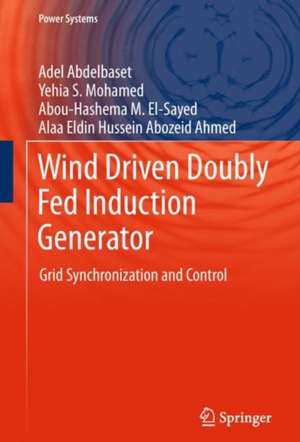 Wind Driven Doubly Fed Induction Generator: Grid Synchronization and Control de Adel Abdelbaset