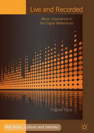 Live and Recorded: Music Experience in the Digital Millennium de Yngvar Kjus