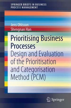 Prioritising Business Processes: Design and Evaluation of the Prioritisation and Categorisation Method (PCM) de Jens Ohlsson