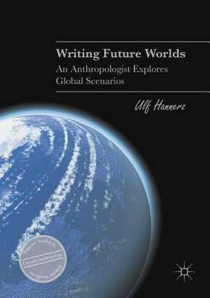 Writing Future Worlds: An Anthropologist Explores Global Scenarios de Ulf Hannerz