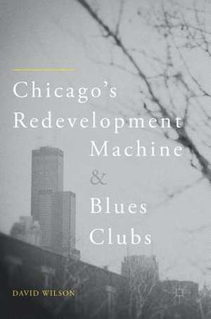 Chicago’s Redevelopment Machine and Blues Clubs de David Wilson