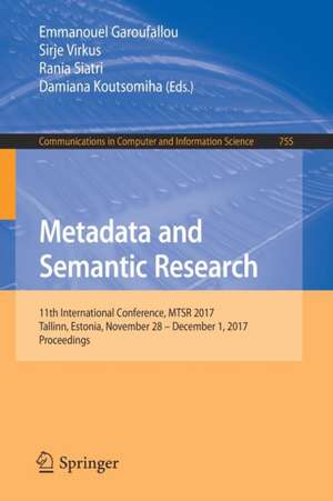 Metadata and Semantic Research: 11th International Conference, MTSR 2017, Tallinn, Estonia, November 28 – December 1, 2017, Proceedings de Emmanouel Garoufallou