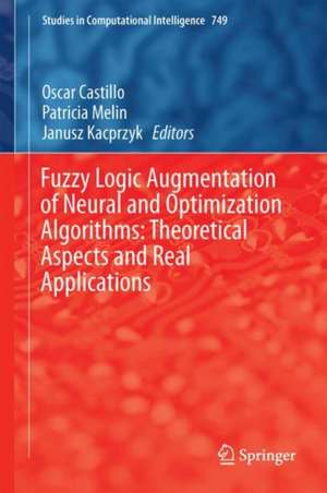 Fuzzy Logic Augmentation of Neural and Optimization Algorithms: Theoretical Aspects and Real Applications de Oscar Castillo