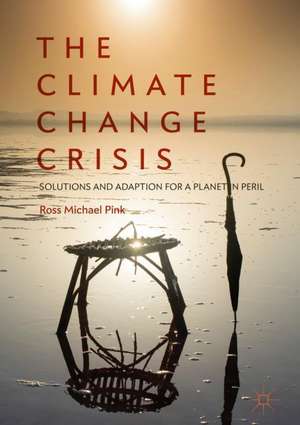 The Climate Change Crisis: Solutions and Adaption for a Planet in Peril de Ross Michael Pink