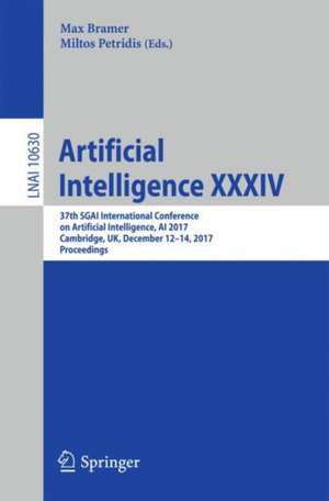 Artificial Intelligence XXXIV: 37th SGAI International Conference on Artificial Intelligence, AI 2017, Cambridge, UK, December 12-14, 2017, Proceedings de Max Bramer