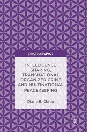 Intelligence Sharing, Transnational Organized Crime and Multinational Peacekeeping de Diane E. Chido