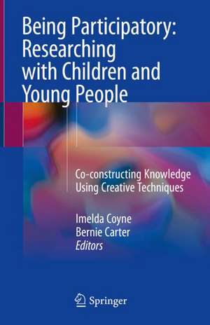 Being Participatory: Researching with Children and Young People: Co-constructing Knowledge Using Creative Techniques de Imelda Coyne