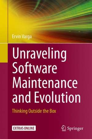 Unraveling Software Maintenance and Evolution: Thinking Outside the Box de Ervin Varga