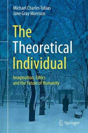 The Theoretical Individual: Imagination, Ethics and the Future of Humanity de Michael Charles Tobias