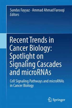 Recent Trends in Cancer Biology: Spotlight on Signaling Cascades and microRNAs: Cell Signaling Pathways and microRNAs in Cancer Biology de Sundas Fayyaz