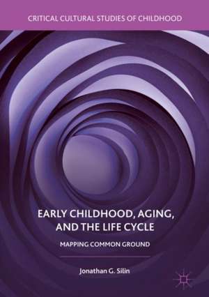 Early Childhood, Aging, and the Life Cycle: Mapping Common Ground de Jonathan G. Silin