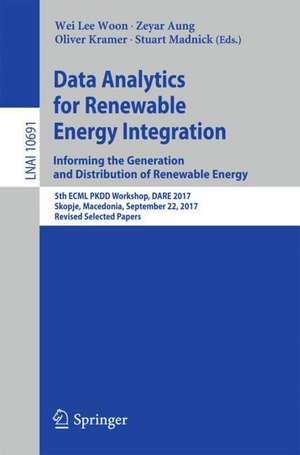 Data Analytics for Renewable Energy Integration: Informing the Generation and Distribution of Renewable Energy: 5th ECML PKDD Workshop, DARE 2017, Skopje, Macedonia, September 22, 2017, Revised Selected Papers de Wei Lee Woon