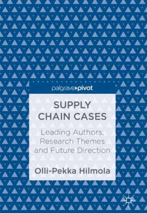 Supply Chain Cases: Leading Authors, Research Themes and Future Direction de Olli-Pekka Hilmola