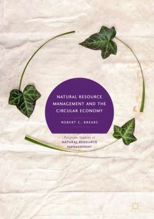 Natural Resource Management and the Circular Economy de Robert C. Brears