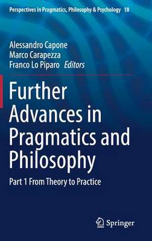 Further Advances in Pragmatics and Philosophy: Part 1 From Theory to Practice de Alessandro Capone