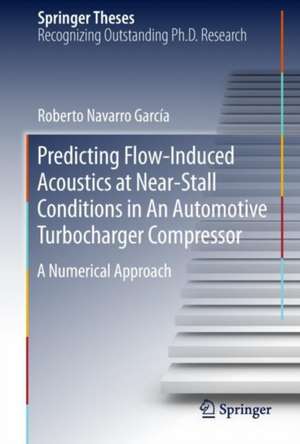 Predicting Flow-Induced Acoustics at Near-Stall Conditions in an Automotive Turbocharger Compressor: A Numerical Approach de Roberto Navarro García