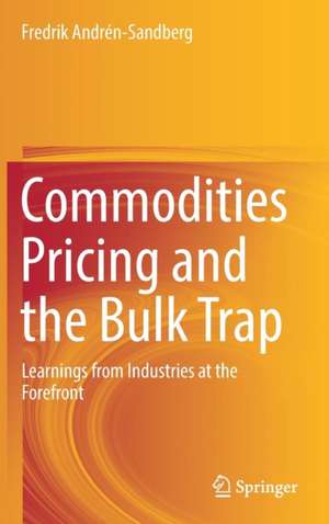 Commodities Pricing and the Bulk Trap: Learnings from Industries at the Forefront de Fredrik Andrén-Sandberg