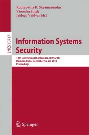 Information Systems Security: 13th International Conference, ICISS 2017, Mumbai, India, December 16-20, 2017, Proceedings de Rudrapatna K. Shyamasundar