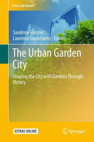 The Urban Garden City: Shaping the City with Gardens Through History de Sandrine Glatron