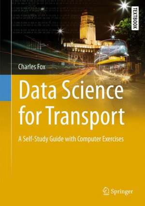 Data Science for Transport: A Self-Study Guide with Computer Exercises de Charles Fox