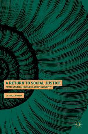 A Return to Social Justice: Youth Justice, Ideology and Philosophy de Jessica Urwin