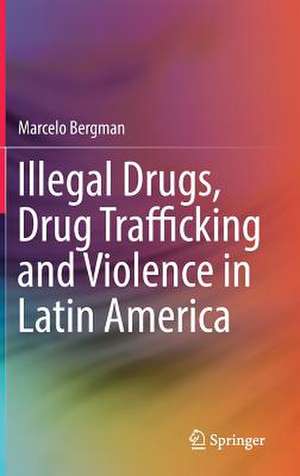 Illegal Drugs, Drug Trafficking and Violence in Latin America de Marcelo Bergman