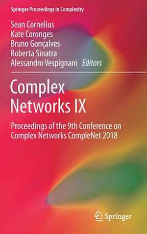 Complex Networks IX: Proceedings of the 9th Conference on Complex Networks CompleNet 2018 de Sean Cornelius