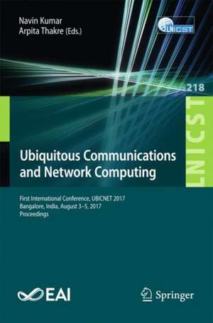 Ubiquitous Communications and Network Computing: First International Conference, UBICNET 2017, Bangalore, India, August 3-5, 2017, Proceedings de Navin Kumar