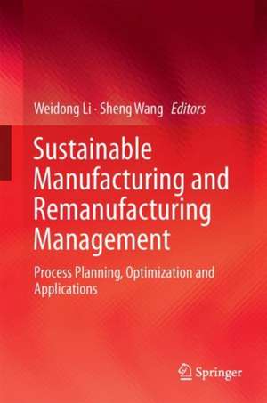 Sustainable Manufacturing and Remanufacturing Management: Process Planning, Optimization and Applications de Weidong Li