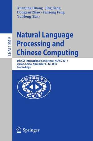 Natural Language Processing and Chinese Computing: 6th CCF International Conference, NLPCC 2017, Dalian, China, November 8–12, 2017, Proceedings de Xuanjing Huang