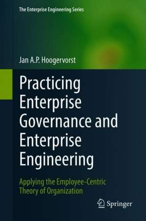 Practicing Enterprise Governance and Enterprise Engineering: Applying the Employee-Centric Theory of Organization de Jan A.P. Hoogervorst