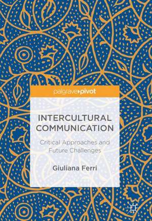 Intercultural Communication: Critical Approaches and Future Challenges de Giuliana Ferri